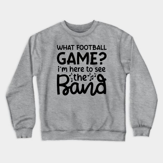 What Football Game I’m Here See The Band Marching Band Mom Cute Funny Crewneck Sweatshirt by GlimmerDesigns